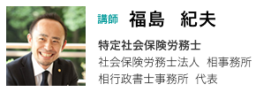 講師　福島紀夫　特定社会保険労務士　社会保険労務士法人相事務所相行政書士事務所  代表